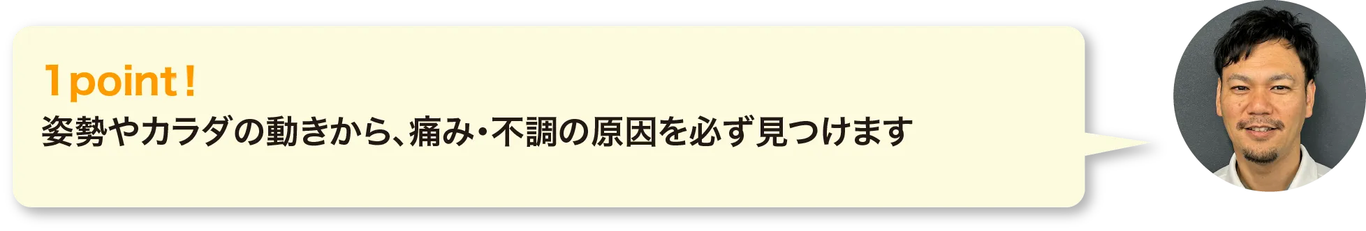姿勢やカラダの動きから、痛み・不調の原因を必ず見つけます